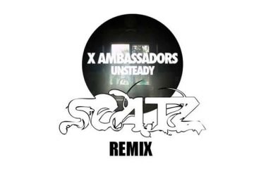 X Ambassadors - Unsteady (Scatz Remix)