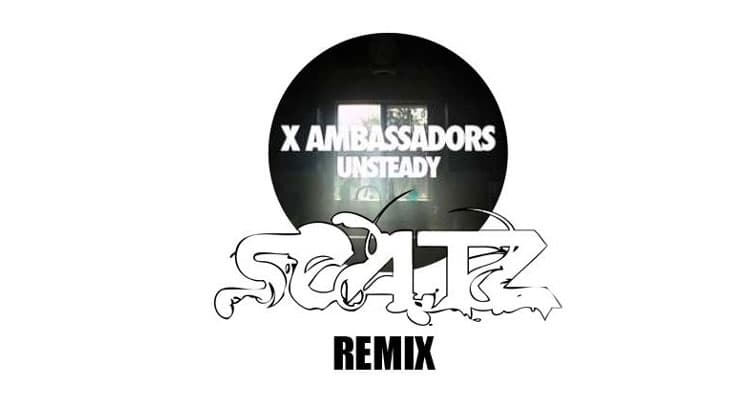 X Ambassadors - Unsteady (Scatz Remix)